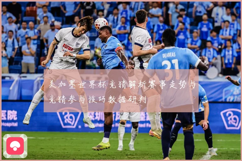 美加墨世界杯竞猜解析赛事走势与竞猜参与技巧数据研判