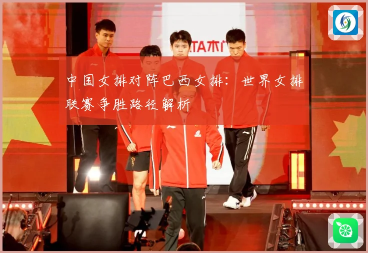 中国女排对阵巴西女排：世界女排联赛争胜路径解析